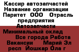 Кассир автозапчастей › Название организации ­ Паритет, ООО › Отрасль предприятия ­ Автозапчасти › Минимальный оклад ­ 21 000 - Все города Работа » Вакансии   . Марий Эл респ.,Йошкар-Ола г.